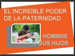 EL INCREBLE PODER DE LA PATERNIDAD EL HOMBRE