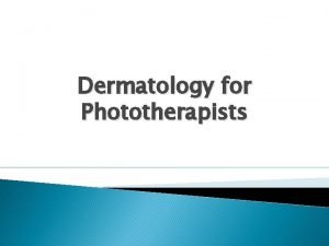 Dermatology for Phototherapists Skin conditions that can be