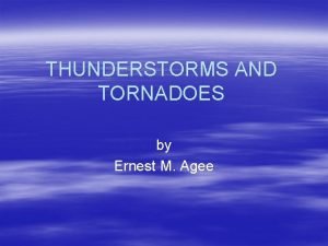 THUNDERSTORMS AND TORNADOES by Ernest M Agee An