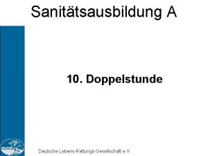 Sanittsausbildung A 10 Doppelstunde Deutsche LebensRettungsGesellschaft e V