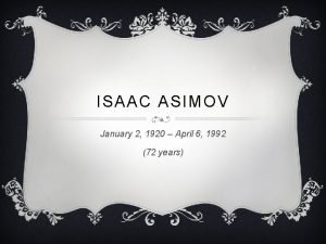 ISAAC ASIMOV January 2 1920 April 6 1992