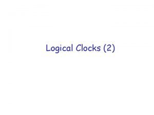 Logical Clocks 2 Topics r Logical clocks r
