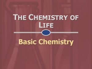 THE CHEMISTRY OF LIFE Basic Chemistry 2 1
