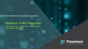 Flowmon Traffic Recorder The easiest way to perform