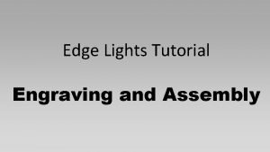 Edge Lights Tutorial Engraving and Assembly Remove the