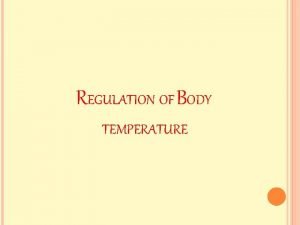 REGULATION OF BODY TEMPERATURE NORMAL BODY TEMPERATURE AND