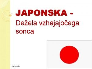 JAPONSKA Deela vzhajajoega sonca Kartografija RELIEF IN PRST