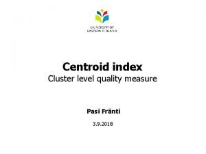 Centroid index Cluster level quality measure Pasi Frnti