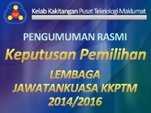 PENGUMUMAN RASMI Keputusan Pemilihan LEMBAGA JAWATANKUASA KKPTM 20142016