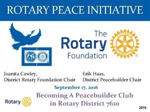 ROTARY PEACE INITIATIVE Juanita Cawley District Rotary Foundation