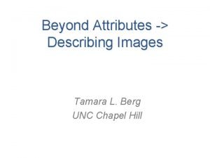 Beyond Attributes Describing Images Tamara L Berg UNC