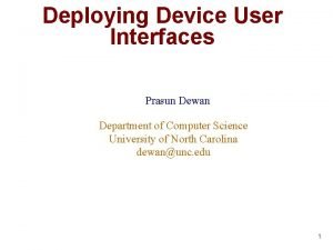 Deploying Device User Interfaces Prasun Dewan Department of