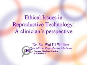 Ethical Issues in Reproductive Technology A clinicians perspective