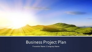 Business Project Plan Presenter Name Company Name Project