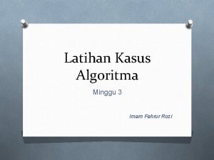 Latihan Kasus Algoritma Minggu 3 Imam Fahrur Rozi