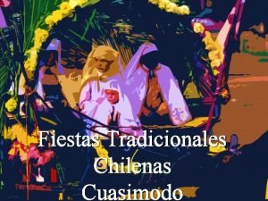 Fiestas Tradicionales Chilenas Cuasimodo Objetivos Expresar y crear