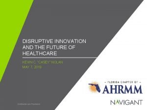 DISRUPTIVE INNOVATION AND THE FUTURE OF HEALTHCARE KEVIN