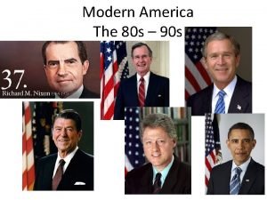 Modern America The 80 s 90 s Modern