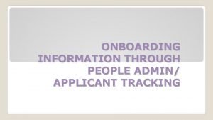 ONBOARDING INFORMATION THROUGH PEOPLE ADMIN APPLICANT TRACKING ONBOARDING