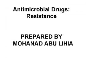 Antimicrobial Drugs Resistance PREPARED BY MOHANAD ABU LIHIA