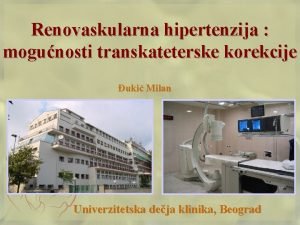 Renovaskularna hipertenzija mogunosti transkateterske korekcije uki Milan Univerzitetska