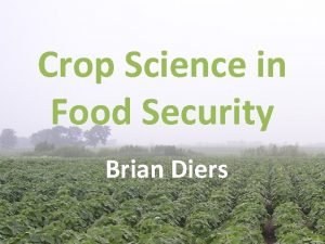 Crop Science in Food Security Brian Diers Outline