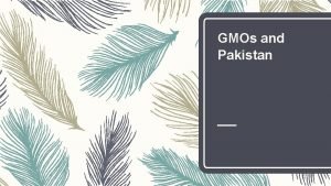 GMOs and Pakistan CURRENTLY AVAILABLE GMOs Few multinational