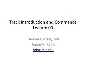 Track Introduction and Commands Lecture 03 Thomas Herring