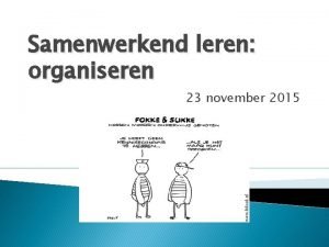 Samenwerkend leren organiseren 23 november 2015 Inhoud bijeenkomst