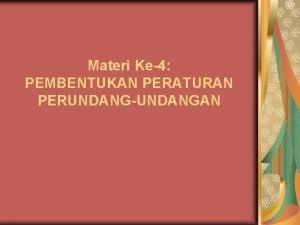 Materi Ke4 PEMBENTUKAN PERATURAN PERUNDANGUNDANGAN A Tujuan Instruksional