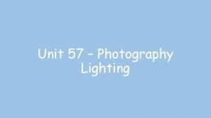 Unit 57 Photography Lighting Photography Drawing with light