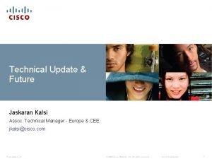 Technical Update Future Jaskaran Kalsi Assoc Technical Manager