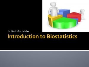 Dr ZiaUlAin Sabiha Introduction to Biostatistics Objectives of