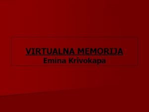 VIRTUALNA MEMORIJA Emina Krivokapa UVOD Virtualna memorija je