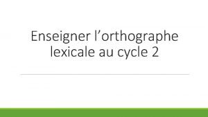 Enseigner lorthographe lexicale au cycle 2 Orthographe lexicale