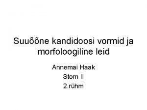 Suune kandidoosi vormid ja morfoloogiline leid Annemai Haak