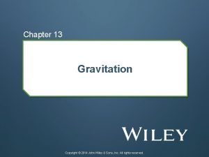 Chapter 13 Gravitation Copyright 2014 John Wiley Sons