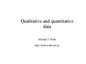 Qualitative and quantitative data Michael J Watts http