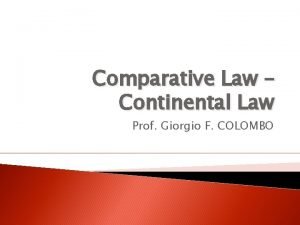 Comparative Law Continental Law Prof Giorgio F COLOMBO