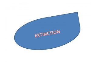 N O I T C EXTIN EXTINCTION Extinction