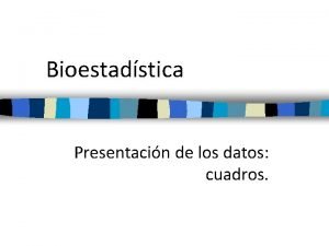 Bioestadstica Presentacin de los datos cuadros Cuadros estadsticos