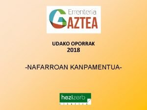 UDAKO OPORRAK 2018 NAFARROAN KANPAMENTUA ARANTZA 2018 Nafarroa