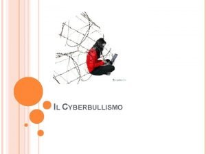 IL CYBERBULLISMO COS IL CYBERBULLISMO Bullismo elettronico cyberbullying