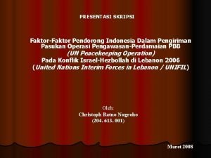 PRESENTASI SKRIPSI FaktorFaktor Pendorong Indonesia Dalam Pengiriman Pasukan