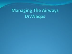 Managing The Airways Dr Waqas Airway Status Airway