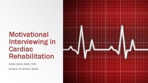 Motivational Interviewing in Cardiac Rehabilitation AVANI SHAH MSW