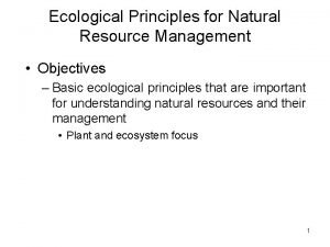 Ecological Principles for Natural Resource Management Objectives Basic