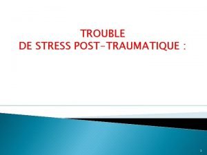 TROUBLE DE STRESS POSTTRAUMATIQUE 1 Trouble de stress