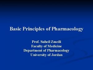 Basic Principles of Pharmacology Prof Suheil Zmeili Faculty