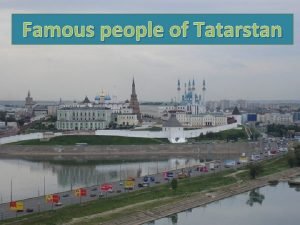 Famous people of Tatarstan Oh Kazan Spirited Kazan